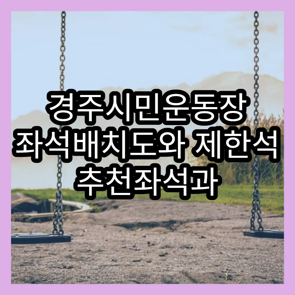 경주시민운동장 좌석배치도와 제한석 추천좌석과 시야 확인법
