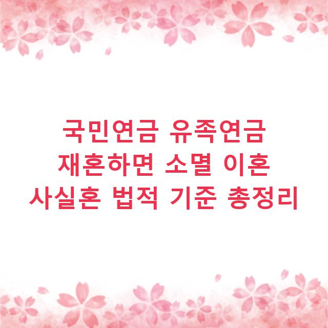 국민연금 유족연금 재혼하면 소멸 이혼 사실혼 법적 기준 총정리
