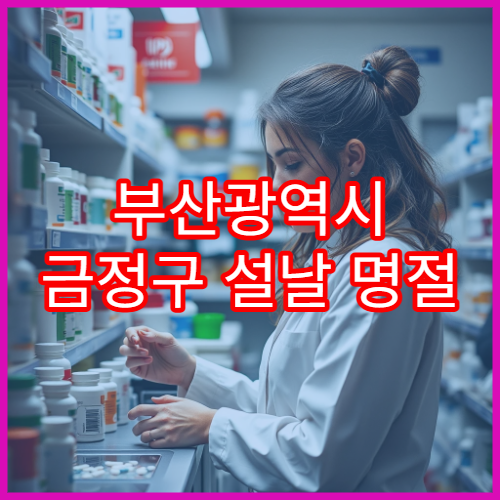 부산광역시 금정구 설날 명절 연휴 당직약국 감기약·소화제 구입 가능한 곳