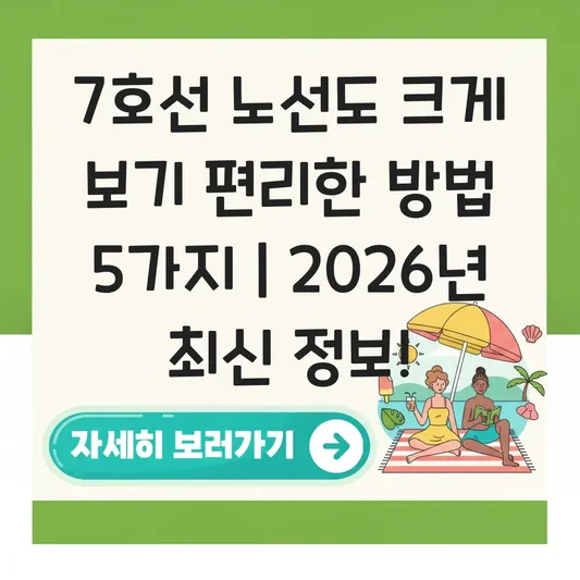 7호선 노선도 크게 보기 편리한 방법