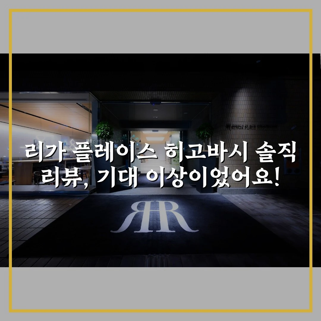 리가 플레이스 히고바시 솔직 리뷰, 기대 이상이었어요!