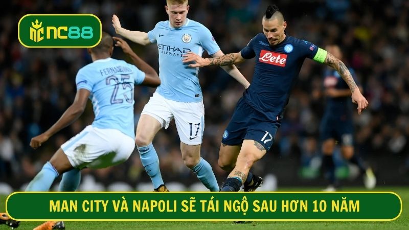 Manchester City sẽ đối đầu với Napoli sau hơn 10 năm 