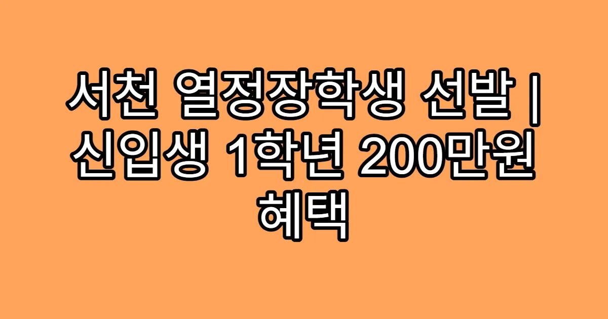서천 열정장학생 선발 | 신입생 1학년 200만원 혜택