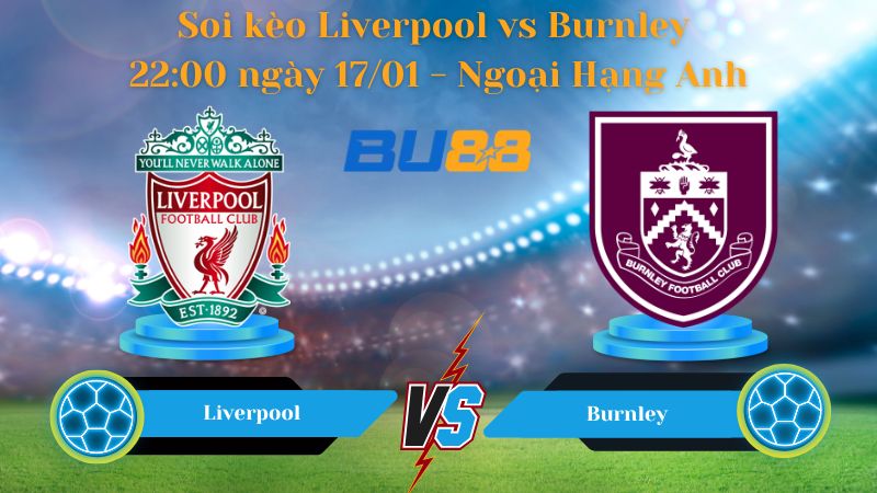 Soi kèo Liverpool vs Burnley 22:00 ngày 17/01