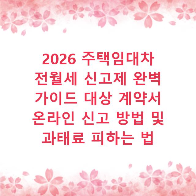 2026 주택임대차 전월세 신고제 완벽 가이드 대상 계약서 온라인 신고 방법 및 과태료 피하는 법