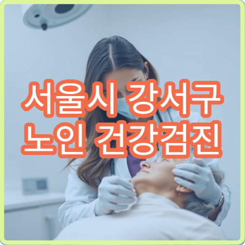 서울시 강서구 노인 건강검진 국가 지원 혜택 안내 내과 전문 병원