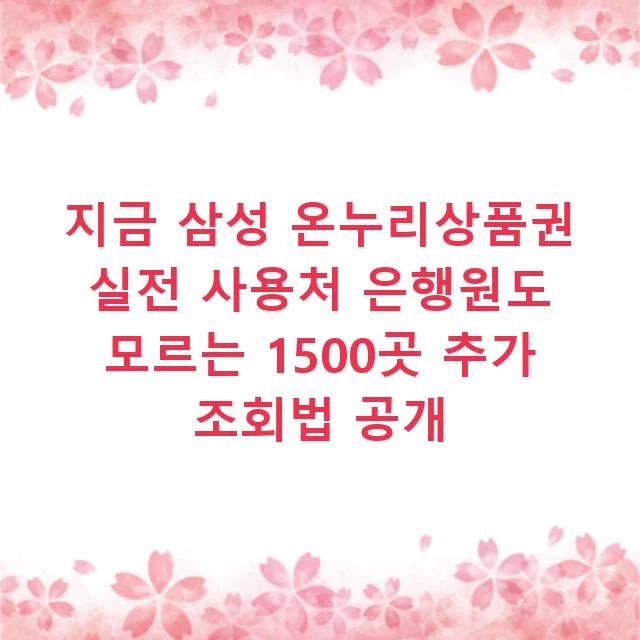 지금 삼성 온누리상품권 실전 사용처 은행원도 모르는 1500곳 추가 조회법 공개
