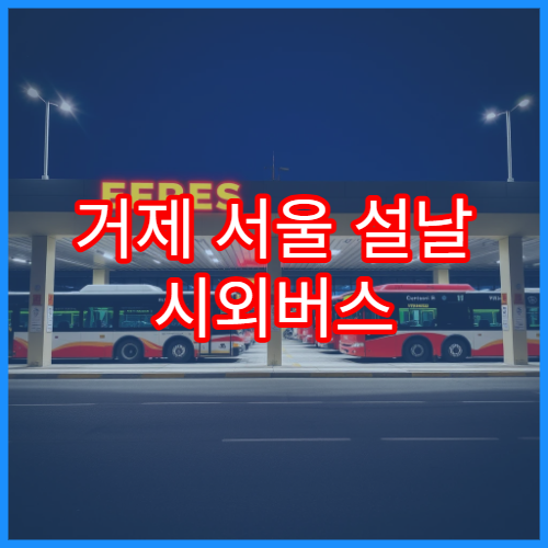거제 서울 설날 시외버스 예매 일정과 터미널별 시간표