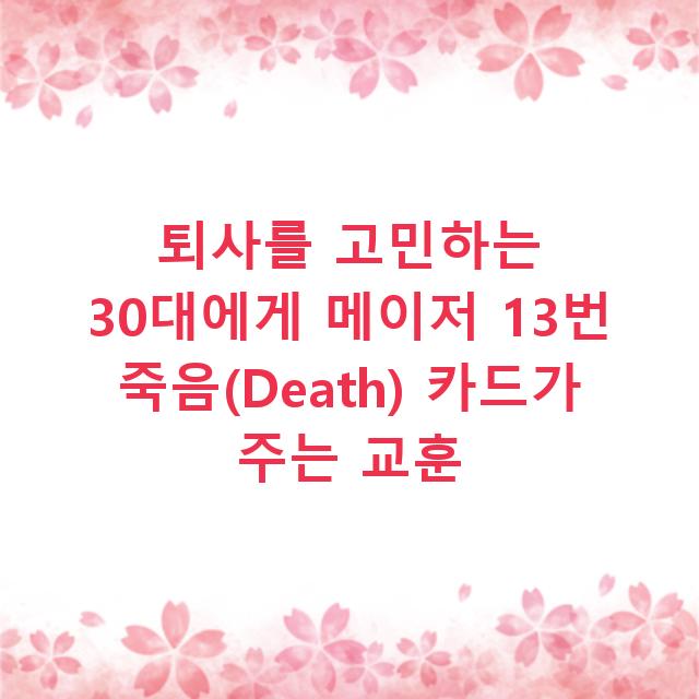 퇴사를 고민하는 30대에게 메이저 13번 죽음(Death) 카드가 주는 교훈