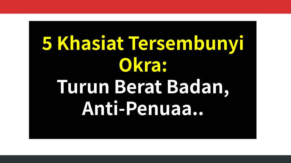 5 Khasiat Tersembunyi Okra: Turun Berat Badan, Anti-Penuaan, Kawal Gula Darah?