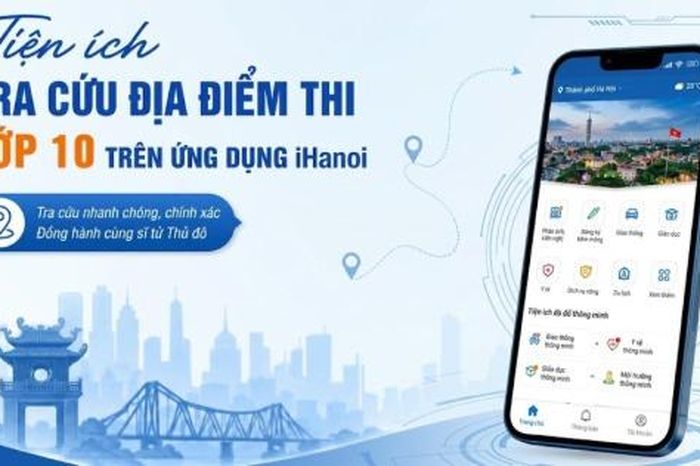 Thí sinh Hà Nội có thể tra cứu địa điểm thi lớp 10 trên iHanoi - Đài Phát thanh và truyền hình Hà Nội