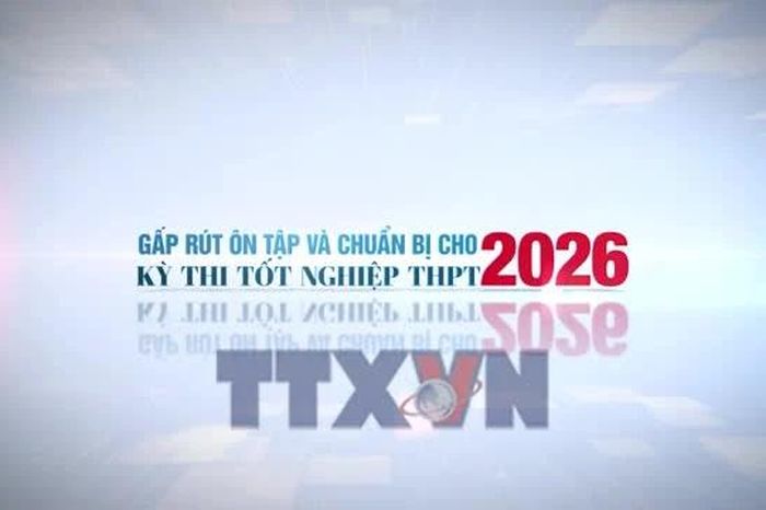 Gấp rút chuẩn bị cho kỳ thi tốt nghiệp Trung học Phổ thông năm 2026 - Báo VietnamPlus