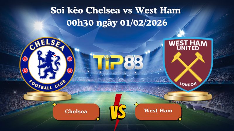 Nhận định soi kèo Chelsea vs West Ham 00h30 ngày 01/02/2026