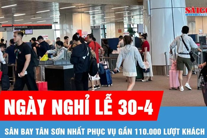 Sân bay Tân Sơn Nhất phục vụ gần 110.000 lượt khách trong ngày nghỉ lễ 30-4 - Báo Sài Gòn Giải Phóng