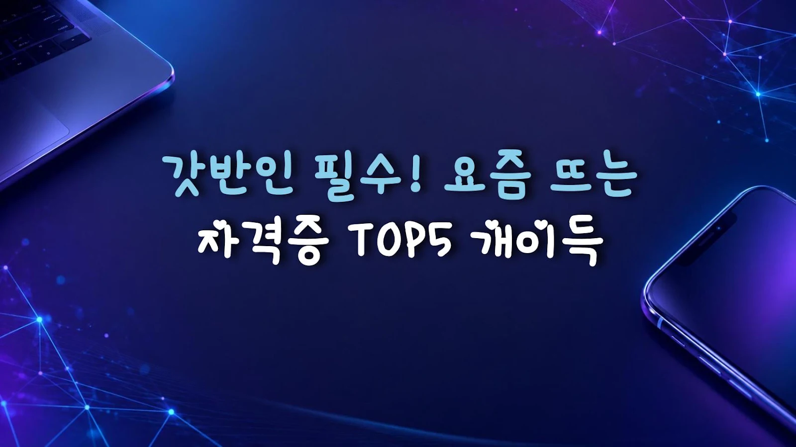 갓반인 필수! 요즘 뜨는 자격증 TOP5 개이득