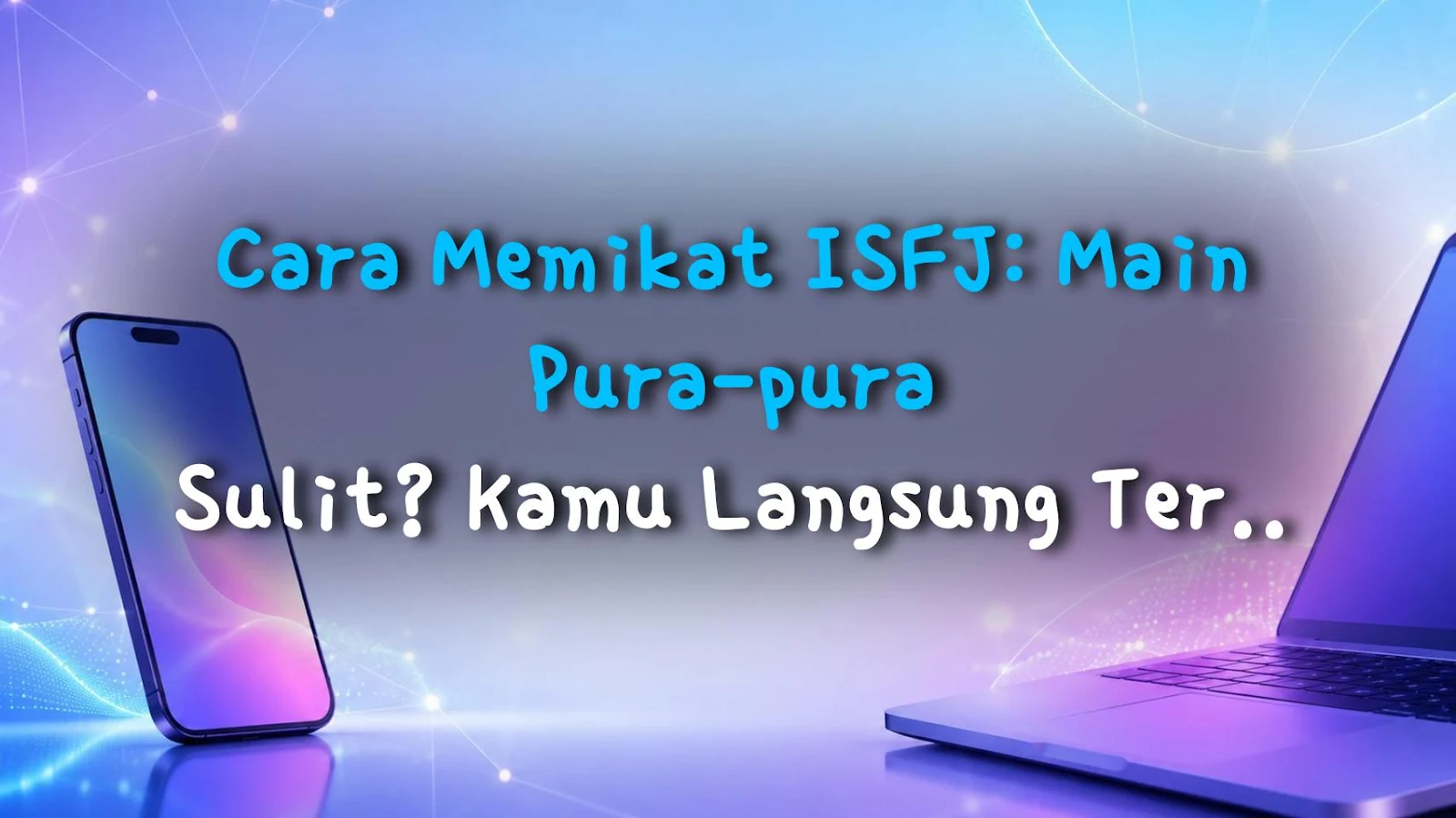 Cara Memikat ISFJ: Main Pura-pura Sulit? Kamu Langsung Tersingkir!