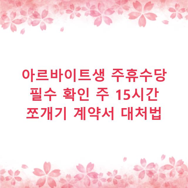 아르바이트생 주휴수당 필수 확인 주 15시간 쪼개기 계약서 대처법