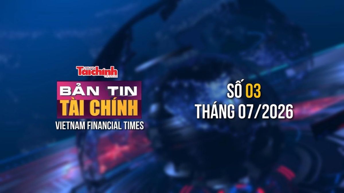 Bản tin Tài chính - số 3 tháng 7/2026 - Thời báo Tài chính