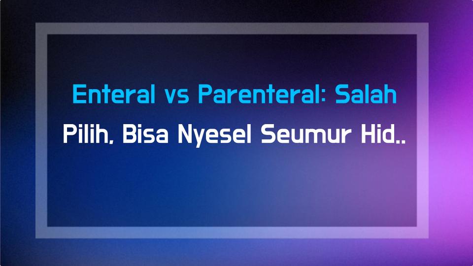 Enteral vs Parenteral: Salah Pilih, Bisa Nyesel Seumur Hidup?!