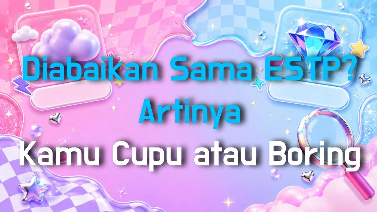 Diabaikan Sama ESTP? Artinya Kamu Cupu atau Boring