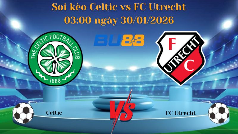 Soi kèo Celtic vs FC Utrecht 03:00 ngày 30/01/2026