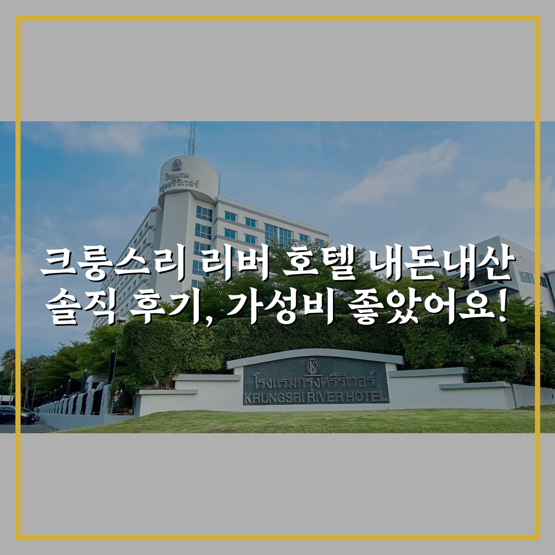 크룽스리 리버 호텔 내돈내산 솔직 후기, 가성비 좋았어요!