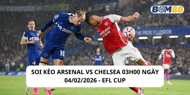 Soi kèo Arsenal vs Chelsea 03h00 ngày 04/02/2026