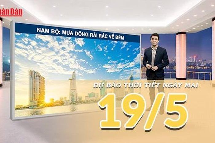 [Video] Dự báo thời tiết đêm nay và ngày mai ngày 19/5/2026: Mưa dông gia tăng ở Bắc Bộ, Nam Bộ tiếp diễn mưa chiều tối - Báo Nhân Dân