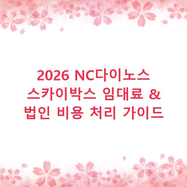 2026 NC다이노스 스카이박스 임대료 & 법인 비용 처리 가이드