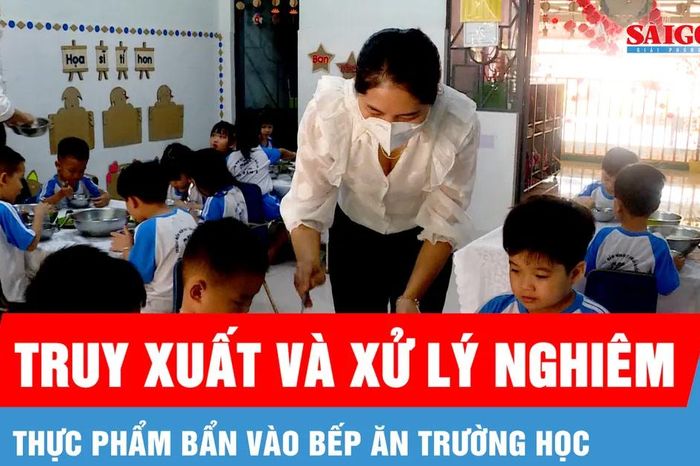 Truy xuất và xử lý nghiêm thực phẩm bẩn vào bếp ăn trường học - Báo Sài Gòn Giải Phóng