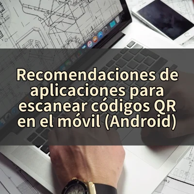 Recomendaciones de aplicaciones para escanear códigos QR en el móvil (Android)