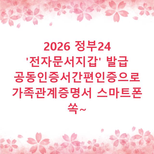 2026 정부24 ‘전자문서지갑’ 발급 공동인증서간편인증으로 가족관계증명서 스마트폰 쏙~