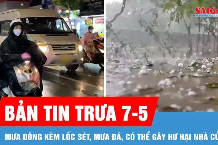 Bản tin trưa 7-5: Mưa dông kèm lốc sét, mưa đá, có thể gây hư hại nhà cửa - Báo Sài Gòn Giải Phóng