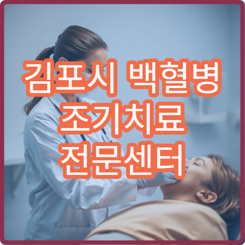 김포시 백혈병 조기치료 전문센터 생존율 높이는 방법