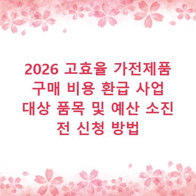 2026 고효율 가전제품 구매 비용 환급 사업 대상 품목 및 예산 소진 전 신청 방법