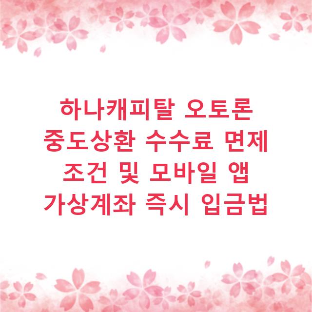 하나캐피탈 오토론 중도상환 수수료 면제 조건 및 모바일 앱 가상계좌 즉시 입금법