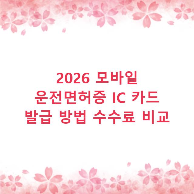 2026 모바일 운전면허증 IC 카드 발급 방법 수수료 비교