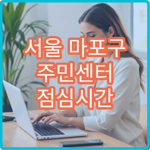 서울 마포구 주민센터 점심시간 민원 처리 제한 시간 총정리
