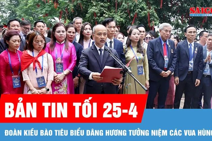 Bản tin tối 25-4: Đoàn kiều bào tiêu biểu dâng hương tưởng niệm các Vua Hùng - Báo Sài Gòn Giải Phóng