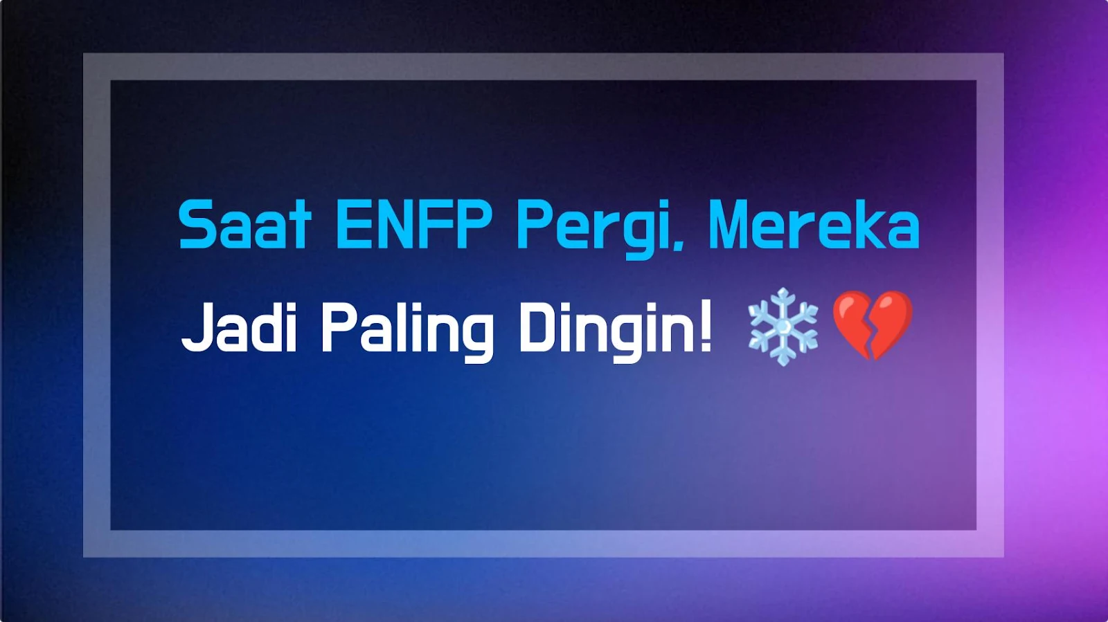 Saat ENFP Pergi, Mereka Jadi Paling Dingin! ❄️💔