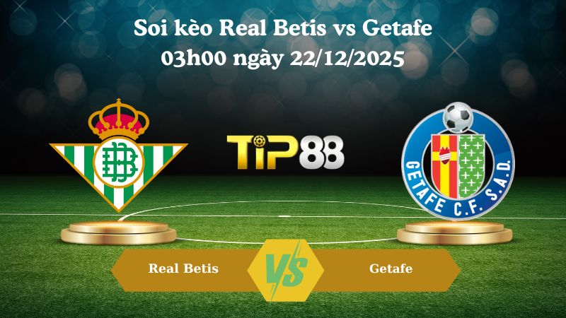 Soi kèo Real Betis vs Getafe 03h00 ngày 22/12/2025