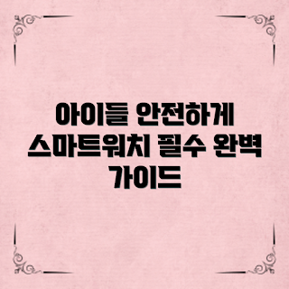 아동용 스마트워치, 안전한 선택법, 2023년 인기제품, 케어 기술, 스마트 기기 추천