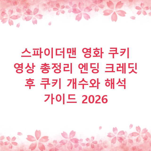 스파이더맨 영화 쿠키 영상 총정리 엔딩 크레딧 후 쿠키 개수와 해석 가이드 2026