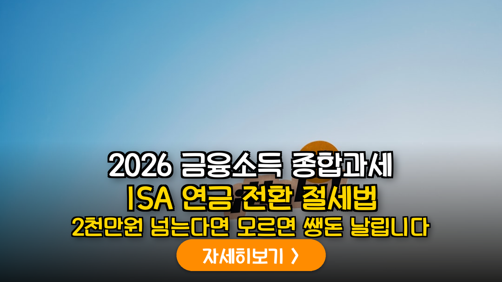 2026 하반기 금융소득 종합과세 대상자를 위한 ISA 만기 자금 연금 전환 및 세액공제 극대화 가이드
