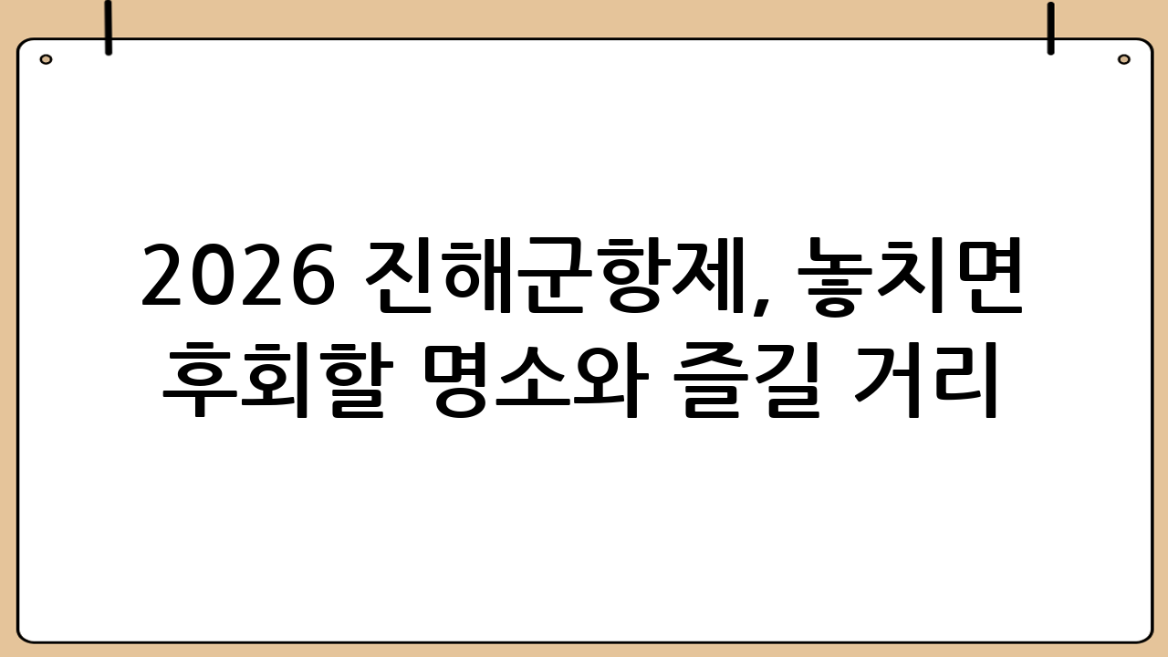 2026 진해군항제, 놓치면 후회할 명소와 즐길 거리