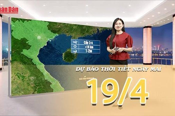 [Video] Dự báo thời tiết đêm nay và ngày mai ngày 19/4/2026: Mưa dông rải rác về đêm, ngày nắng - Báo Nhân Dân