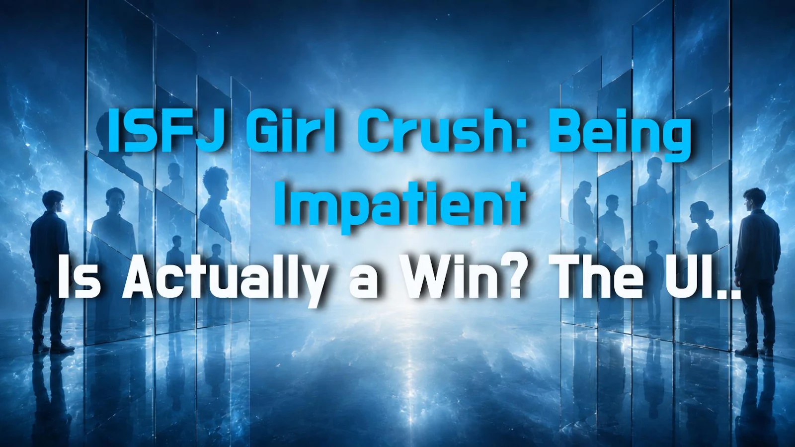 ISFJ Girl Crush: Being Impatient Is Actually a Win? The Ultimate Dating Hack
