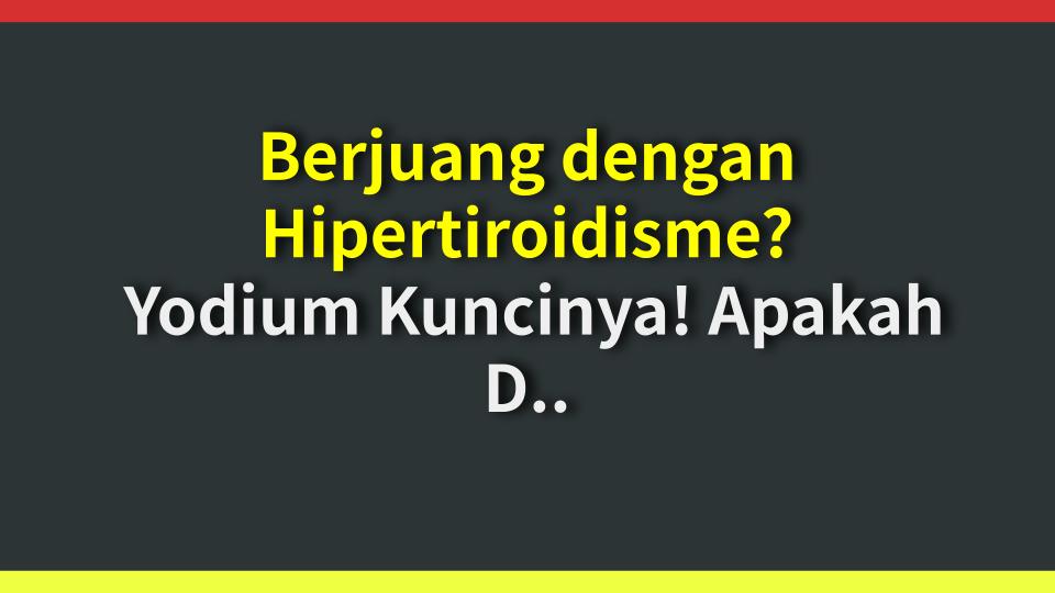 Berjuang dengan Hipertiroidisme? Yodium Kuncinya! Apakah Diet Anda Aman?