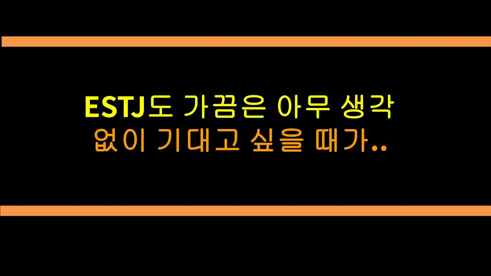 ESTJ도 가끔은 아무 생각 없이 기대고 싶을 때가 있다