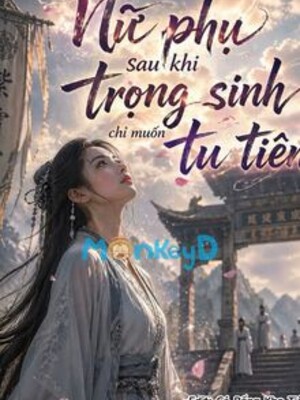 Nữ Phụ Sau Khi Trọng Sinh Chỉ Muốn Tu Tiên